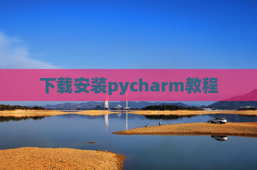 下载安装pycharm教程 下载安装pycharm教程